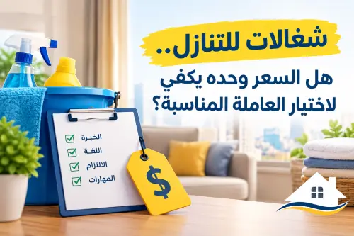 شغالات للتنازل.. هل السعر وحده يكفي لاختيار العاملة المناسبة؟